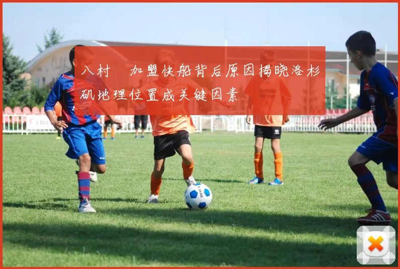 八村塁加盟快船背后原因揭晓洛杉矶地理位置成关键因素